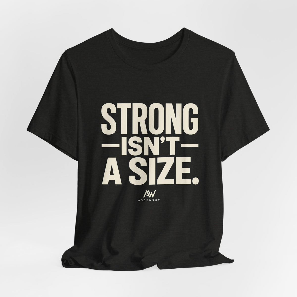 Strong Isn't a Size — Women's Empowerment Tee | Ascensum Wear