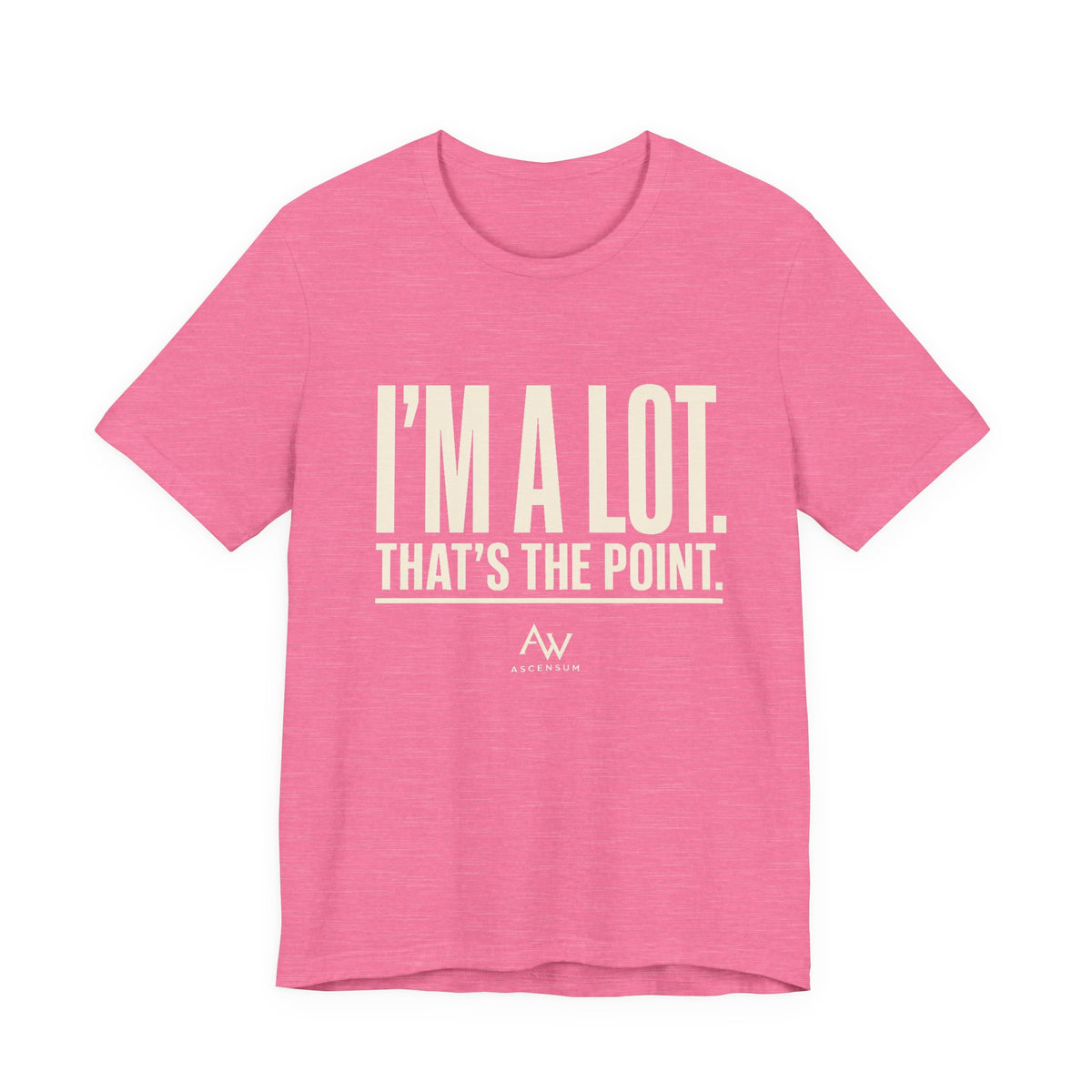 I'm A Lot. That's The Point. — Women's Empowerment Tee | Ascensum Wear