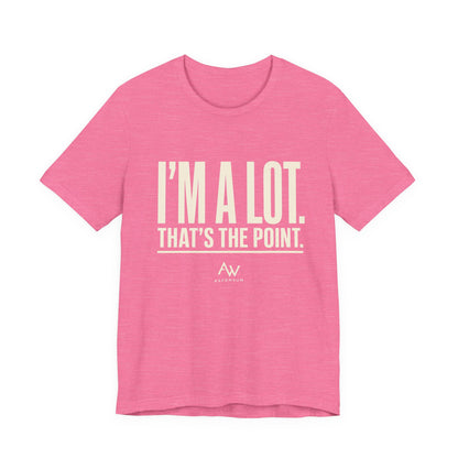 I'm A Lot. That's The Point. — Women's Empowerment Tee | Ascensum Wear