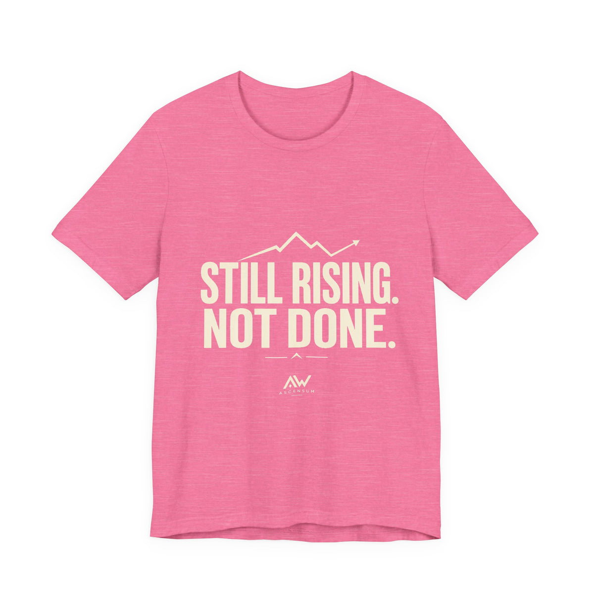 Still Rising Not Done — Women's Empowerment Tee | Ascensum Wear