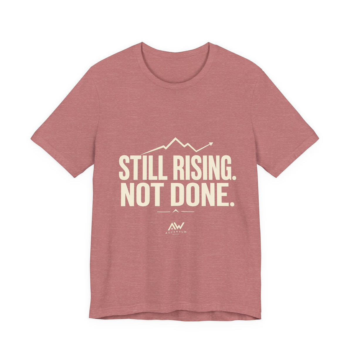 Still Rising Not Done — Women's Empowerment Tee | Ascensum Wear