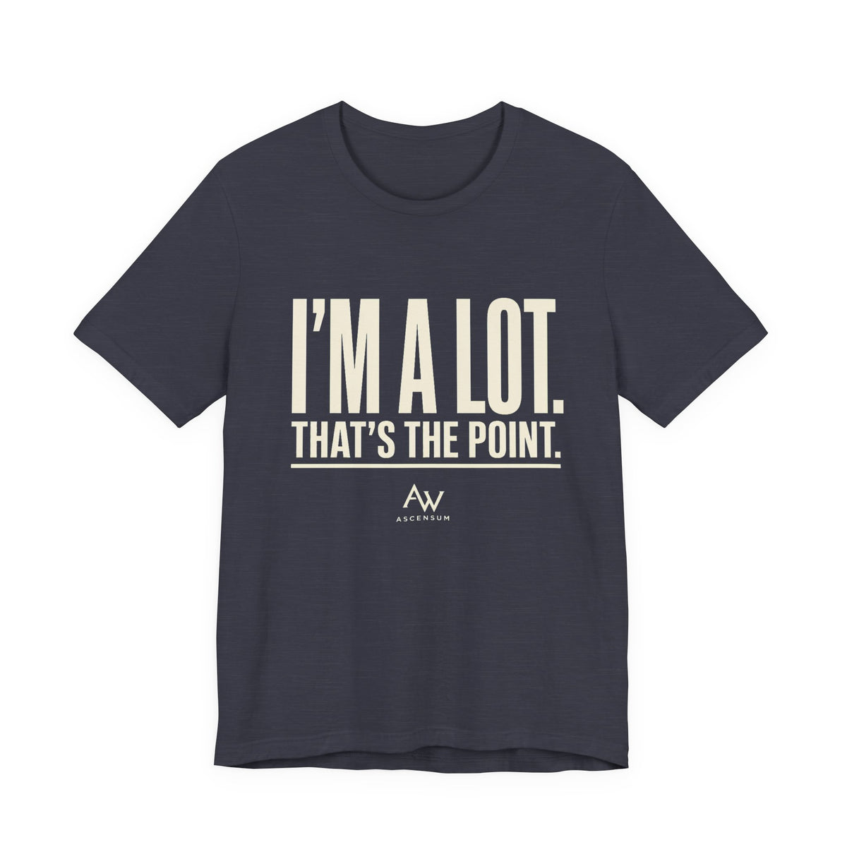 I'm A Lot. That's The Point. — Women's Empowerment Tee | Ascensum Wear