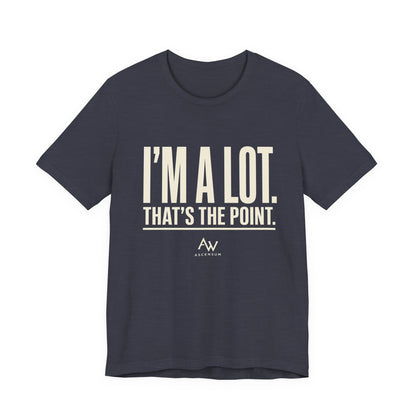 I'm A Lot. That's The Point. — Women's Empowerment Tee | Ascensum Wear