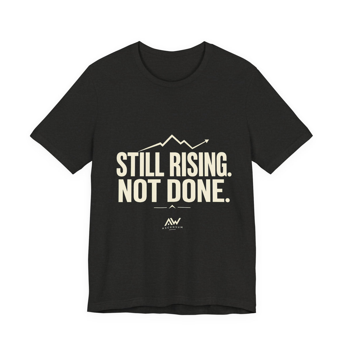 Still Rising Not Done — Women's Empowerment Tee | Ascensum Wear
