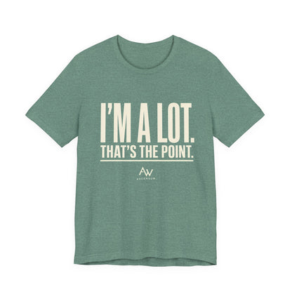 I'm A Lot. That's The Point. — Women's Empowerment Tee | Ascensum Wear