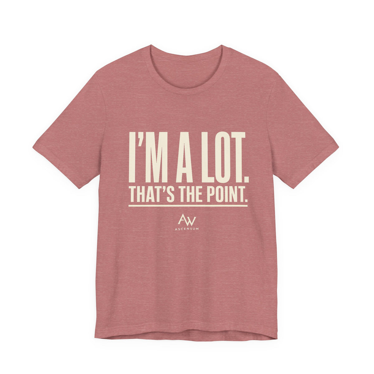 I'm A Lot. That's The Point. — Women's Empowerment Tee | Ascensum Wear