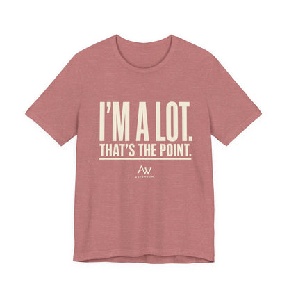 I'm A Lot. That's The Point. — Women's Empowerment Tee | Ascensum Wear