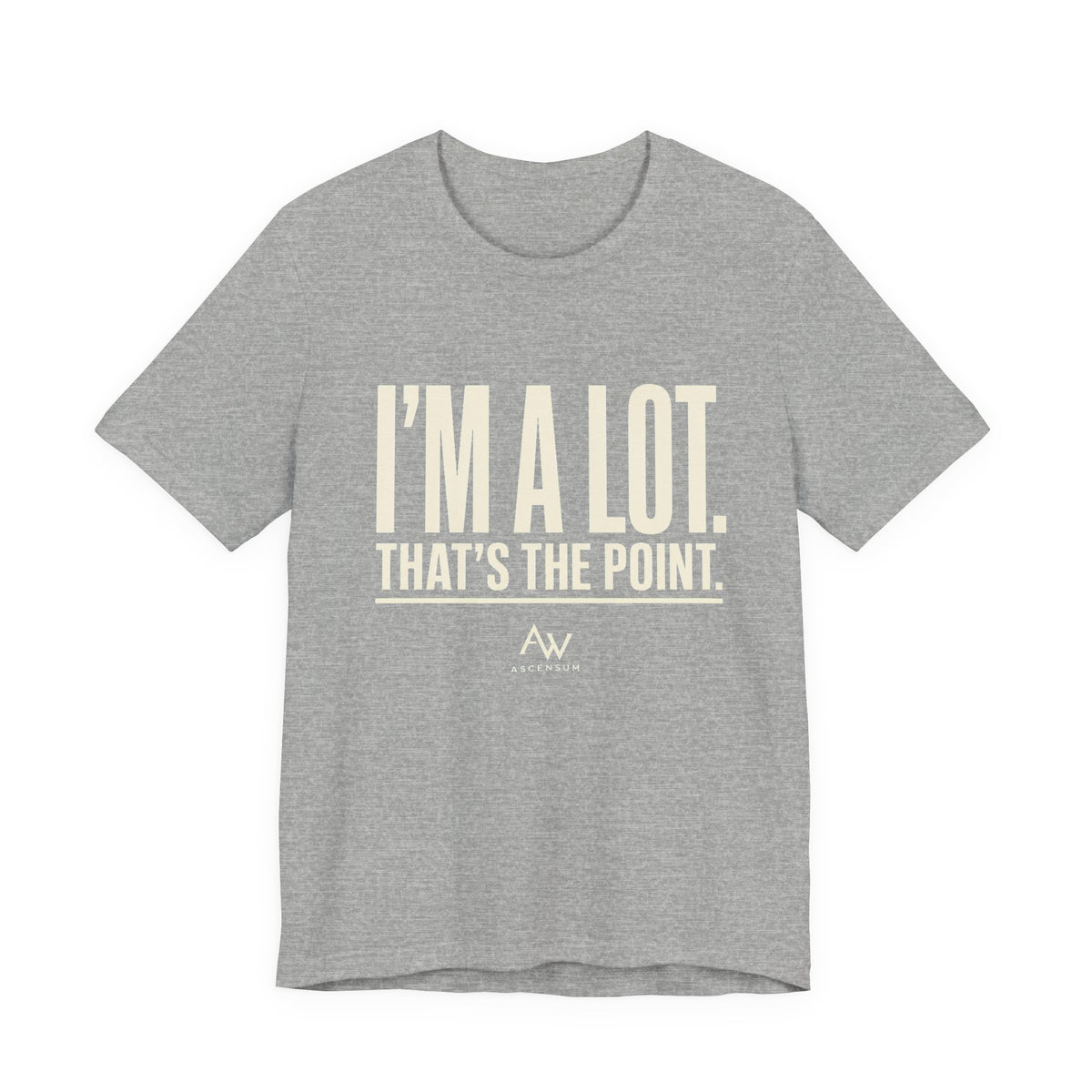 I'm A Lot. That's The Point. — Women's Empowerment Tee | Ascensum Wear