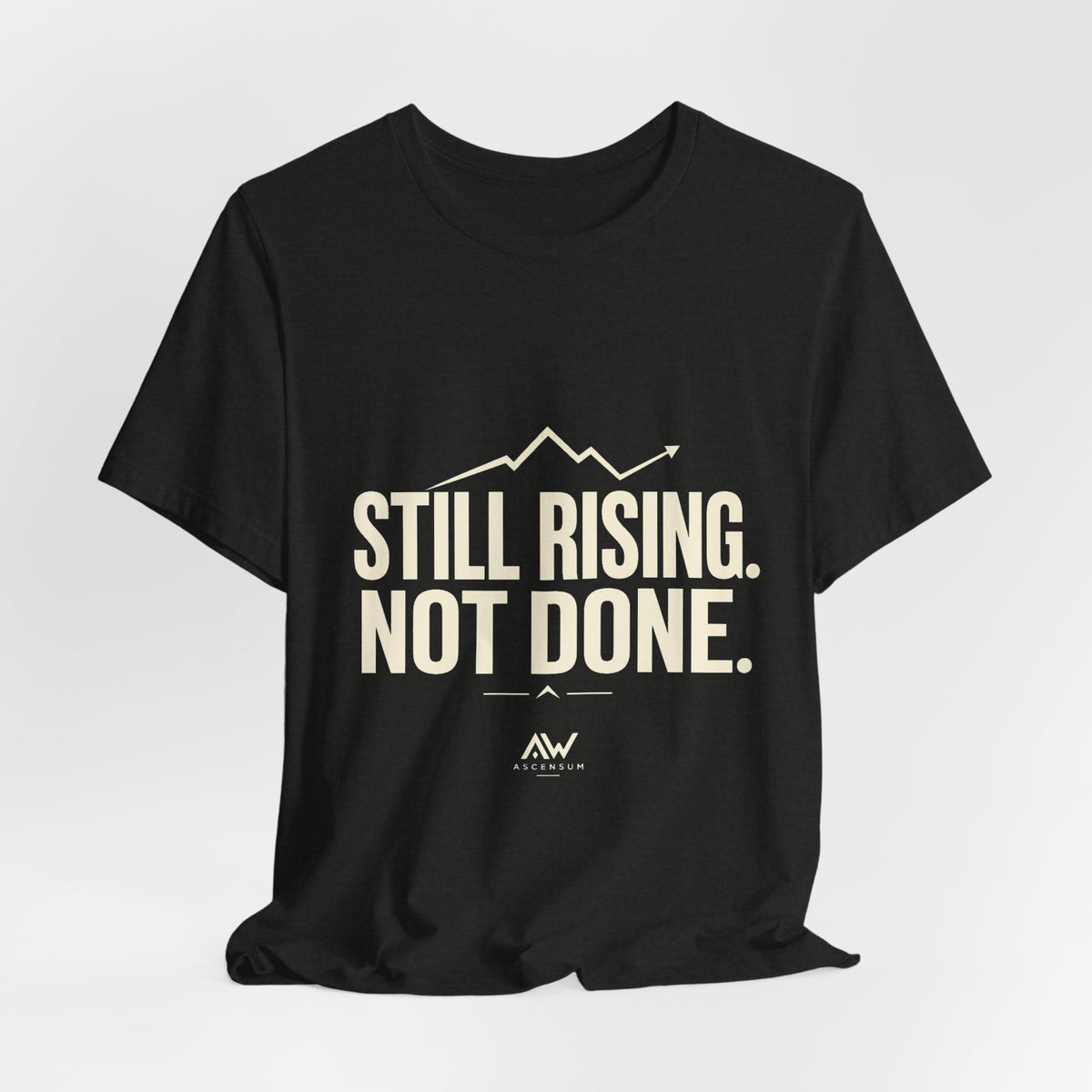 Still Rising Not Done — Women's Empowerment Tee | Ascensum Wear