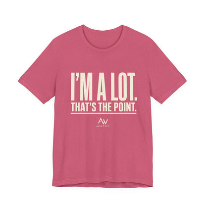I'm A Lot. That's The Point. — Women's Empowerment Tee | Ascensum Wear