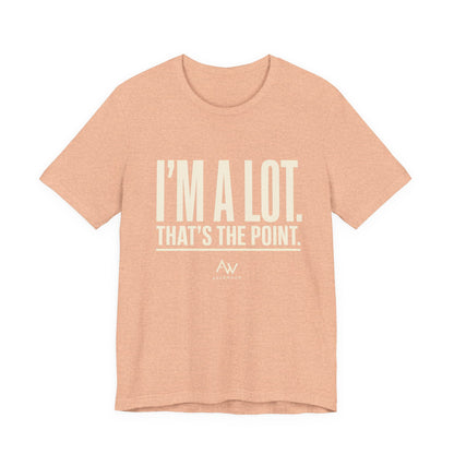 I'm A Lot. That's The Point. — Women's Empowerment Tee | Ascensum Wear