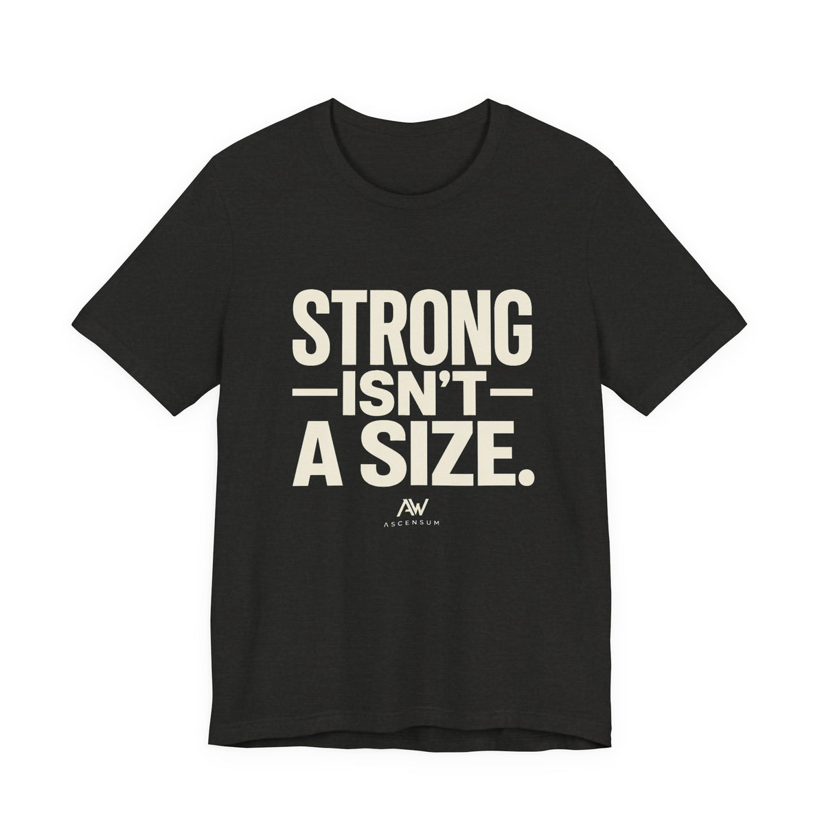 Strong Isn't a Size — Women's Empowerment Tee | Ascensum Wear