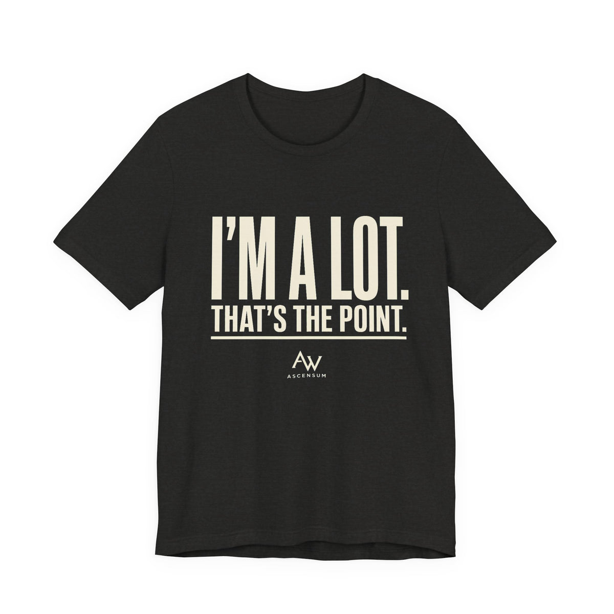 I'm A Lot. That's The Point. — Women's Empowerment Tee | Ascensum Wear