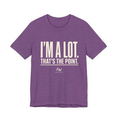 I'm A Lot. That's The Point. — Women's Empowerment Tee | Ascensum Wear