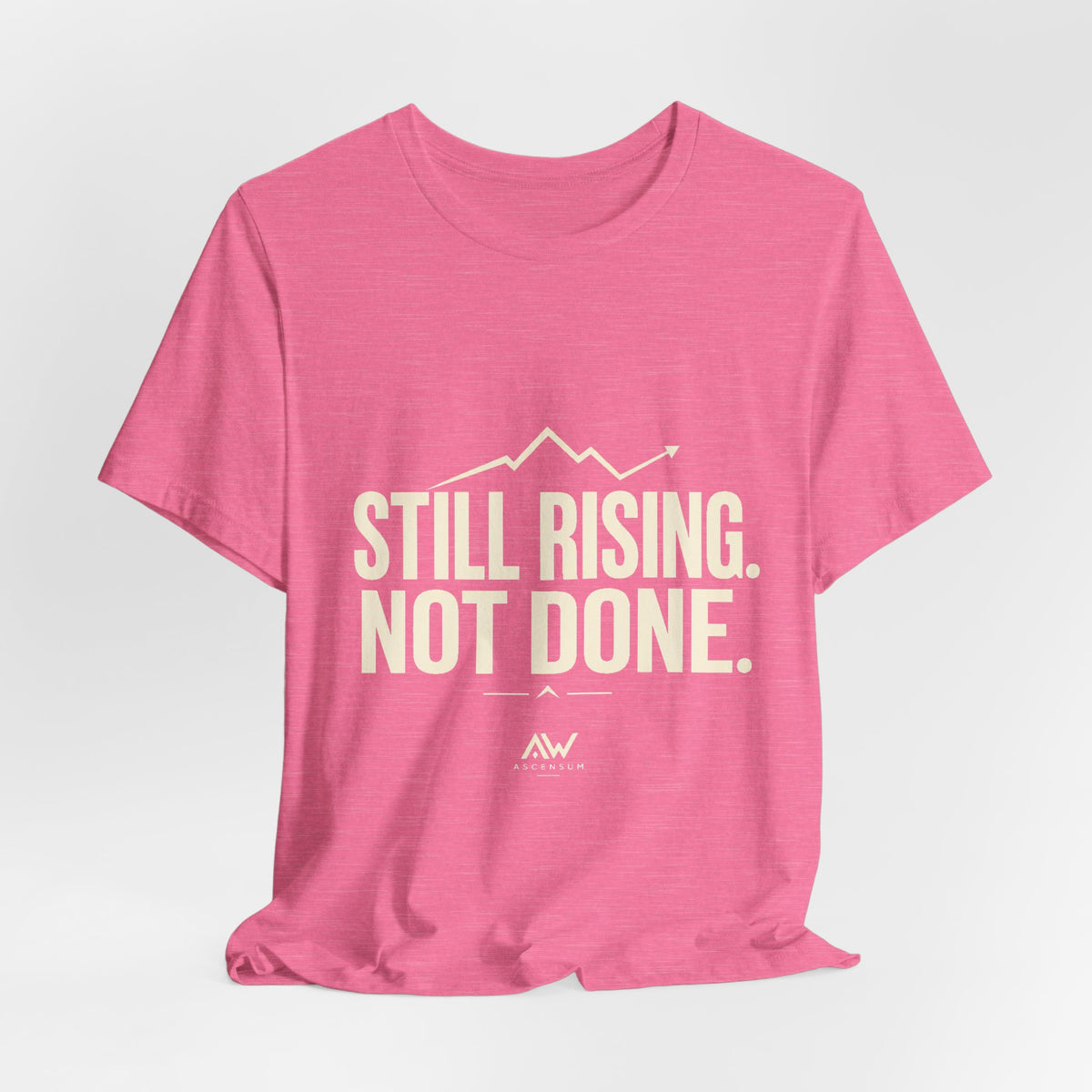 Still Rising Not Done — Women's Empowerment Tee | Ascensum Wear